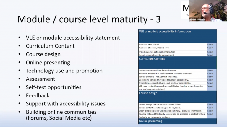 Alistair title’s this slide ‘Module/Course level maturity’. The bullet points read as follows: VLE or module accessibility statement, Curriculum content, Course design, Online presenting, Technology use and promotion, Assessment, Self-test opportunities, Feedback, Support with accessibility issues and Building online communities (Forums, Social media etc).