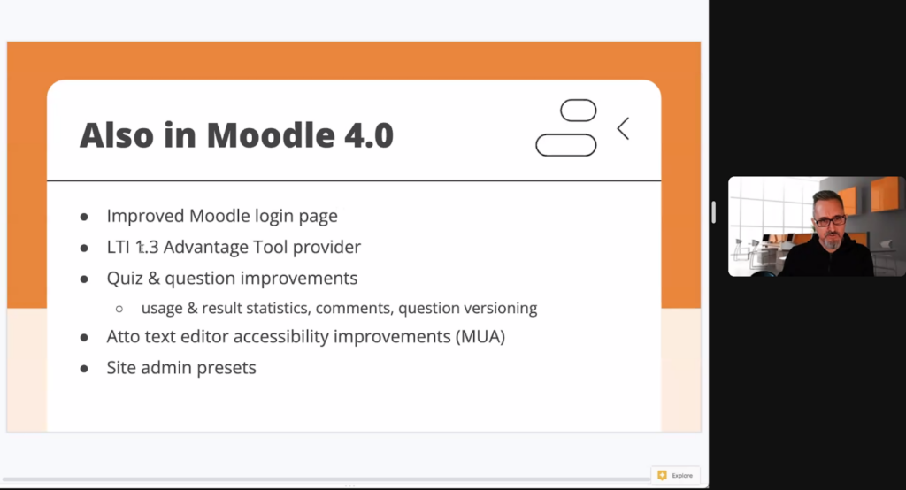 Martin Dougiamas presents about Also in Moodle 4.0, improved Moodle login page, LTI 1.3 Advantage Tool provider, Quiz and question improvements, Atto text editor accessibility improvements (MUA) and site admin presets