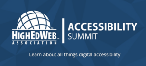 A poster for the 2022 HighEdWeb Accessibility Summit 2022. On the poster is the highEdWeb logo, a title that says “Accessibility Summit” and a tagline that reads “Learn about all things digital accessibility”.
