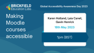 Global Accessibility Awareness Day 2023, Making Moodle courses Accessible. Karen Holland, Laia Canet, Gavin Henrick, 18th May 2023, 1pm BST