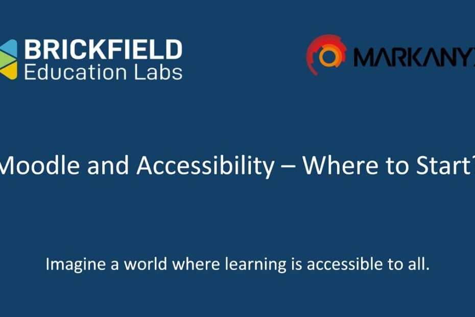 Brickfield Education Labs and Markanyx Webinar. Moodle and Accessibility - WHere to start? Imagine a world where learning is accessible to all.