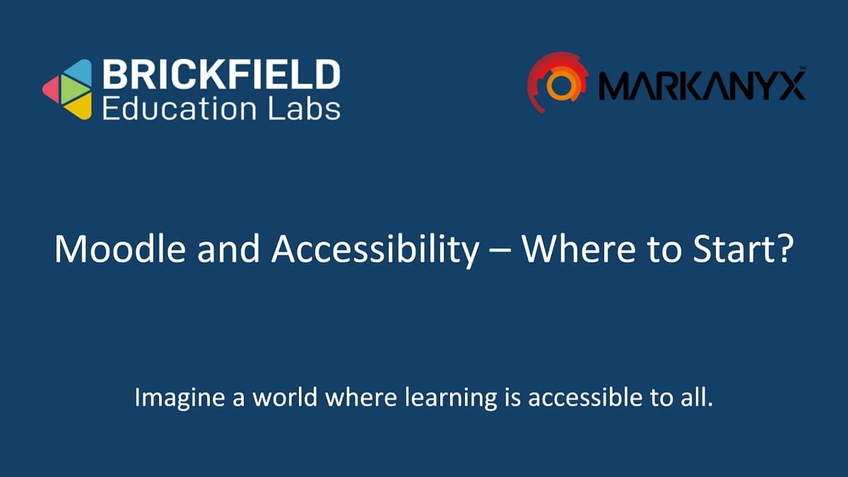 Brickfield Education Labs and Markanyx Webinar.  Moodle and Accessibility – WHere to start?  Imagine a world where learning is accessible to all.